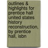 Outlines & Highlights For Prentice Hall United States History Reconstruction, By Prentice Hall, Isbn door Prentice Prentice Hall