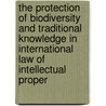 The Protection of Biodiversity and Traditional Knowledge in International Law of Intellectual Proper door Jonathan Curci