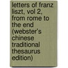 Letters Of Franz Liszt, Vol 2, From Rome To The End (Webster's Chinese Traditional Thesaurus Edition) door Inc. Icon Group International
