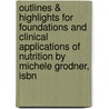 Outlines & Highlights For Foundations And Clinical Applications Of Nutrition By Michele Grodner, Isbn door Michele Grodner