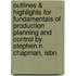 Outlines & Highlights For Fundamentals Of Production Planning And Control By Stephen N. Chapman, Isbn