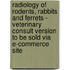 Radiology Of Rodents, Rabbits And Ferrets - Veterinary Consult Version To Be Sold Via E-Commerce Site