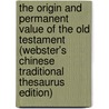 The Origin And Permanent Value Of The Old Testament (Webster's Chinese Traditional Thesaurus Edition) door Inc. Icon Group International