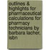 Outlines & Highlights For Pharmaceutical Calculations For Pharmacy Technicians By Barbara Lacher, Isbn