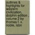 Outlines & Highlights For Western Civilization, Dolphin Edition , Volume 2 By Thomas F. X. Noble, Isbn