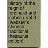 History Of The Reign Of Ferdinand And Isabella, Vol 3 (Webster's Chinese Traditional Thesaurus Edition) by Inc. Icon Group International