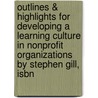 Outlines & Highlights For Developing A Learning Culture In Nonprofit Organizations By Stephen Gill, Isbn door Stephen Gill