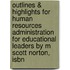 Outlines & Highlights For Human Resources Administration For Educational Leaders By M Scott Norton, Isbn