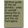 Lightfoot Guide to the Via Domitia - Arles to Vercelli - Linking the St James Ways and the Via Francigena door Paul Chinn