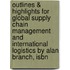Outlines & Highlights For Global Supply Chain Management And International Logistics By Alan Branch, Isbn