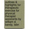 Outlines & Highlights For Therapeutic Exercise For Physical Therapist Assistants By William D. Bandy, Isbn door William Bandy