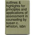 Outlines & Highlights For Principles And Applications Of Assessment In Counseling By Susan C. Whiston, Isbn
