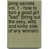 Pimp Secrets Vol. 1 - How To Turn A Good Girl "bad" (bring Out The Sexy, Wild, And Kinky Side Of Any Woman) by Johnny Snow