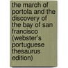 The March Of Portola And The Discovery Of The Bay Of San Francisco (Webster's Portuguese Thesaurus Edition) by Inc. Icon Group International