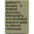 Addison''s Disease - A Medical Dictionary, Bibliography, and Annotated Research Guide to Internet References