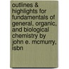 Outlines & Highlights For Fundamentals Of General, Organic, And Biological Chemistry By John E. Mcmurry, Isbn by John McMurry