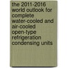 The 2011-2016 World Outlook for Complete Water-Cooled and Air-Cooled Open-Type Refrigeration Condensing Units by Inc. Icon Group International