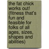 The Fat Chick Works Out! (Fitness That's Fun And Feasible For Folks Of All Ages, Sizes, Shapes And Abilities) door Jeanette Lynn DePatie