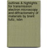 Outlines & Highlights For Transmission Electron Microscopy And Diffractometry Of Materials By Brent Fultz, Isbn by Cram101 Reviews