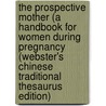 The Prospective Mother (A Handbook For Women During Pregnancy (Webster's Chinese Traditional Thesaurus Edition) door Inc. Icon Group International