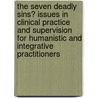The Seven Deadly Sins? Issues in Clinical Practice and Supervision for Humanistic and Integrative Practitioners door Anne Kearns