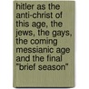 Hitler as the Anti-Christ of this Age, the Jews, the Gays, the Coming Messianic Age and the Final "Brief Season" door B.S.F.S. Tom Kuna-Jacob