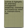 Outlines & Highlights For Pharmacy Management, Leadership, Marketing And Finance By Marie A. Chisholm-Burns, Isbn by Marie Chisholm-Burns