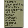 A Primary Reader (Old-Time Stories, Fairy Tales And Myths Retold By Children (Webster's Japanese Thesaurus Edition) door Inc. Icon Group International