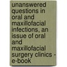 Unanswered Questions In Oral And Maxillofacial Infections, An Issue Of Oral And Maxillofacial Surgery Clinics - E-Book door Thomas R. Flynn