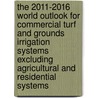 The 2011-2016 World Outlook for Commercial Turf and Grounds Irrigation Systems Excluding Agricultural and Residential Systems by Inc. Icon Group International