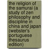 The Religion Of The Samurai (A Study Of Zen Philosophy And Discipline In China And Japan (Webster's Portuguese Thesaurus Edition) by Inc. Icon Group International