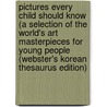 Pictures Every Child Should Know (A Selection Of The World's Art Masterpieces For Young People (Webster's Korean Thesaurus Edition) door Inc. Icon Group International