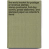 The World Market For Postage Or Revenue Stamps, Stamp-Postmarks, First-Day Covers, Postal Stationery, And Stamped Paper As Collector's Items by Inc. Icon Group International