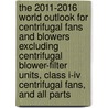 The 2011-2016 World Outlook For Centrifugal Fans And Blowers Excluding Centrifugal Blower-filter Units, Class I-iv Centrifugal Fans, And All Parts by Inc. Icon Group International