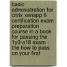 Basic Administration for Citrix XenApp 6 Certification Exam Preparation Course in a Book for Passing the 1Y0-A18 Exam - The How To Pass on Your First door William Manning