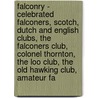 Falconry - Celebrated Falconers, Scotch, Dutch And English Clubs, The Falconers Club, Colonel Thornton, The Loo Club, The Old Hawking Club, Amateur Fa door Gerald Lascelles