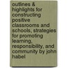 Outlines & Highlights For Constructing Positive Classrooms And Schools, Strategies For Promoting Learning, Responsibility, And Community By John Habel by John Habel