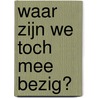 Waar zijn we toch mee bezig? by Jan Flamend