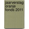 Jaarverslag Oranje Fonds 2011 door Onbekend