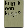 Krijg ik een kusje? door Petra Zegveld