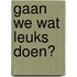Gaan we wat leuks doen?