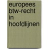 Europees btw-recht in hoofdlijnen door Onbekend