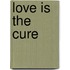 Love is the cure