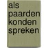 Als paarden konden spreken