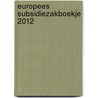 Europees subsidiezakboekje 2012 by Unknown