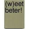 (W)eet beter! door Mieke van der Maaten