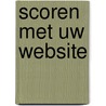 Scoren met uw website door Robert Vastmans