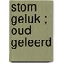 stom geluk ; Oud geleerd