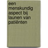 Een menskundig aspect bij launen van patiënten door Joop van Dam