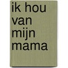 Ik hou van mijn mama door Onbekend